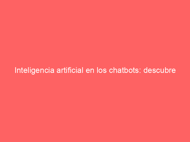 Inteligencia artificial en los chatbots: descubre GPT-3 y sus usos